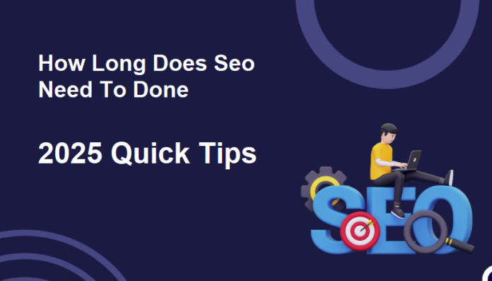 How Long Does Seo Need To Done 2025 Quick Tips
