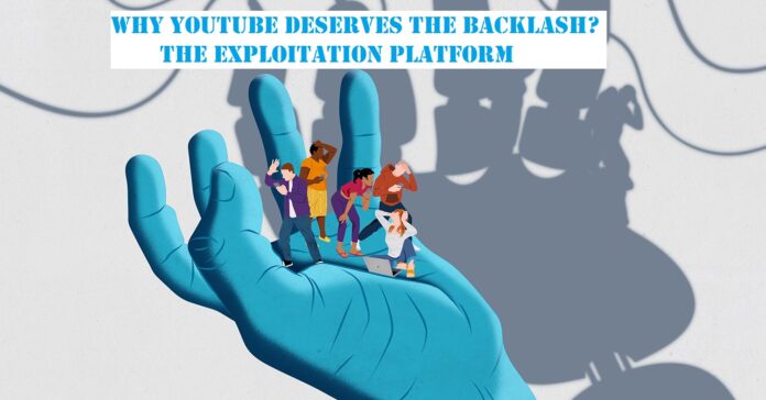 Why YouTube Deserves The Backlash The Exploitation Platform